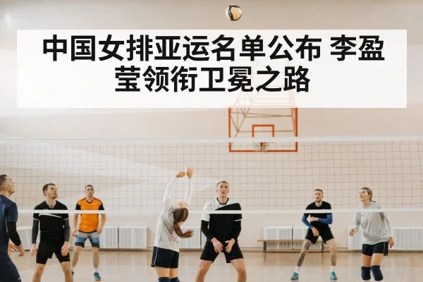中国女排亚运名单公布 李盈莹领衔卫冕之路